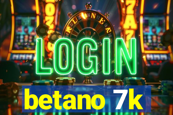 betano 7k